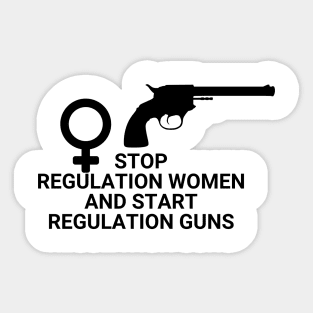 Stop regulating women and start regulating guns - Gun control, Pro choice Essential Sticker